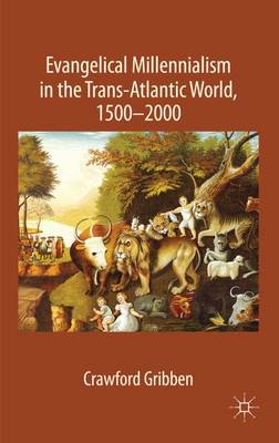 Evangelical Millennialism in the Trans-Atlantic World, 1500-2000 (Hardback)