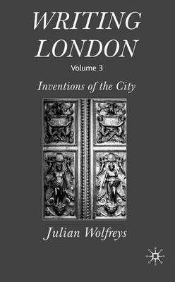Writing London: Writing London Inventions of the City Volume 3 (Hardback)