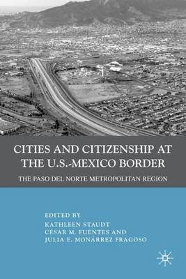 Cities and Citizenship at the U.S.-Mexico Border: The Paso del Norte Metropolitan Region (Hardback)
