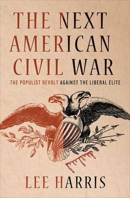 The Next American Civil War: The Populist Revolt Against the Liberal Elite (Hardback)