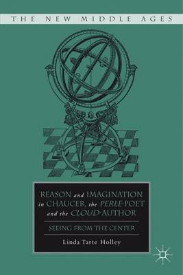 Reason and Imagination in Chaucer, the Perle-Poet, and the Cloud-Author: Seeing from the Center - The New Middle Ages (Hardback)