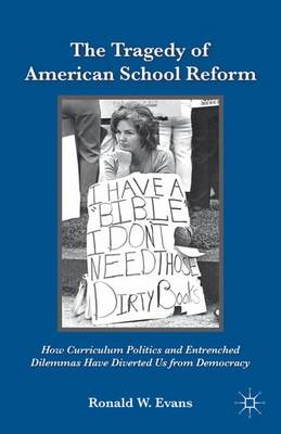 The Tragedy of American School Reform: How Curriculum Politics and Entrenched Dilemmas Have Diverted Us from Democracy (Hardback)