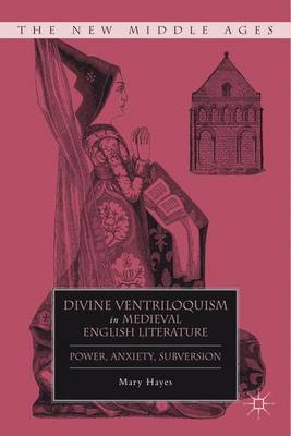Divine Ventriloquism in Medieval English Literature: Power, Anxiety, Subversion - The New Middle Ages (Hardback)