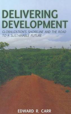 Delivering Development: Globalization's Shoreline and the Road to a Sustainable Future (Hardback)
