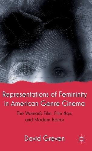 Representations of Femininity in American Genre Cinema: The Woman's Film, Film Noir, and Modern Horror (Hardback)