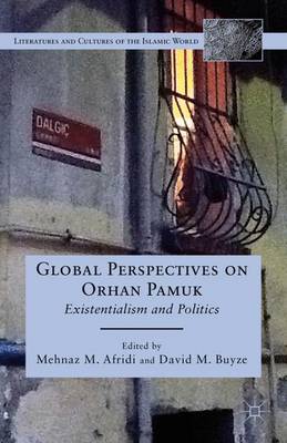 Global Perspectives on Orhan Pamuk: Existentialism and Politics - Literatures and Cultures of the Islamic World (Hardback)