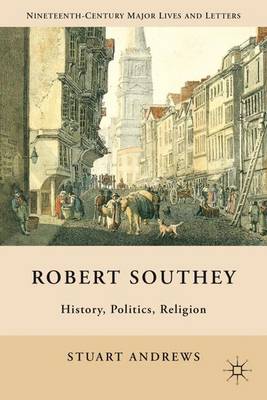 Robert Southey: History, Politics, Religion - Nineteenth-Century Major Lives and Letters (Hardback)