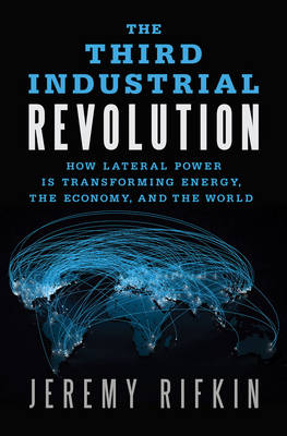 The Third Industrial Revolution: How Lateral Power is Transforming Energy, the Economy, and the World (Hardback)