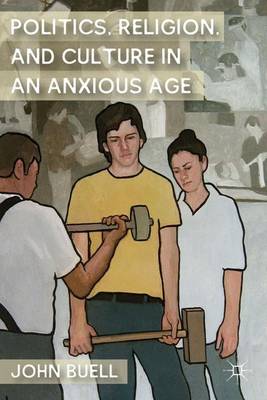 Politics, Religion, and Culture in an Anxious Age (Hardback)