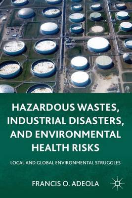 Hazardous Wastes, Industrial Disasters, and Environmental Health Risks: Local and Global Environmental Struggles (Hardback)