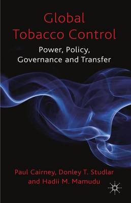Global Tobacco Control: Power, Policy, Governance and Transfer (Hardback)