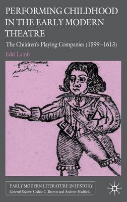 Performing Childhood in the Early Modern Theatre: The Children's Playing Companies (1599-1613) - Early Modern Literature in History (Hardback)