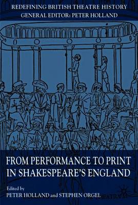 From Performance to Print in Shakespeare's England - Redefining British Theatre History (Paperback)