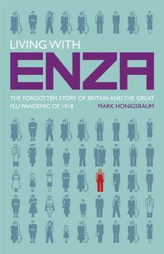 Living with Enza: The Forgotten Story of Britain and the Great Flu Pandemic of 1918 - Macmillan Science (Hardback)