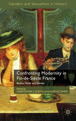 Confronting Modernity in Fin-de-Siecle France: Bodies, Minds and Gender - Genders and Sexualities in History (Hardback)