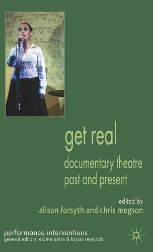 Get Real: Documentary Theatre Past and Present - Performance Interventions (Hardback)