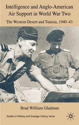 Intelligence and Anglo-American Air Support in World War Two: The Western Desert and Tunisia, 1940-43 - Studies in Military and Strategic History (Hardback)