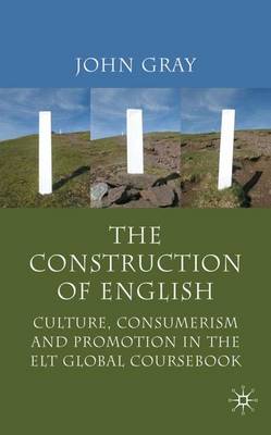 Cover The Construction of English: Culture, Consumerism and Promotion in the ELT Global Coursebook