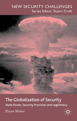 The Globalization of Security: State Power, Security Provision and Legitimacy - New Security Challenges (Hardback)