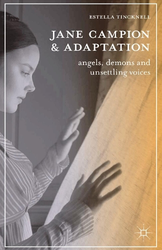 Jane Campion and Adaptation: Angels, Demons and Unsettling Voices - The Adaptation Series (Hardback)