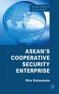 ASEAN's Cooperative Security Enterprise: Norms and Interests in the ASEAN Regional Forum - Critical Studies of the Asia-Pacific (Hardback)