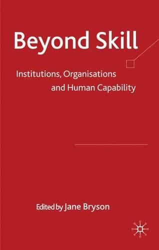 Beyond Skill: Institutions, Organisations and Human Capability (Hardback)