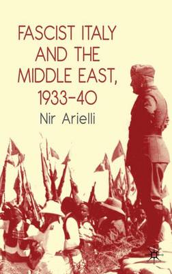 Fascist Italy and the Middle East, 1933-40 (Hardback)