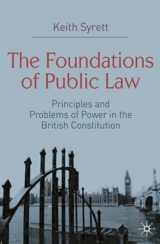 The Foundations of Public Law: Principles and Problems of Power in the British Constitution (Paperback)