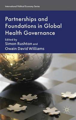 Partnerships and Foundations in Global Health Governance - International Political Economy Series (Hardback)