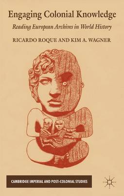 Engaging Colonial Knowledge: Reading European Archives in World History - Cambridge Imperial and Post-Colonial Studies Series (Hardback)