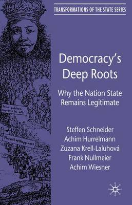 Democracy's Deep Roots: Why the Nation State Remains Legitimate - Transformations of the State (Hardback)