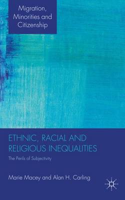Ethnic, Racial and Religious Inequalities: The Perils of Subjectivity - Migration, Minorities and Citizenship (Hardback)
