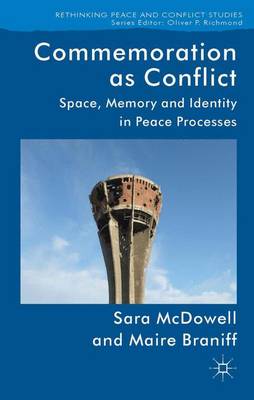 Commemoration as Conflict: Space, Memory and Identity in Peace Processes - Rethinking Peace and Conflict Studies (Hardback)