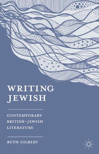 Writing Jewish: Contemporary British-Jewish Literature (Hardback)