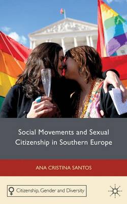 Social Movements and Sexual Citizenship in Southern Europe - Citizenship, Gender and Diversity (Hardback)