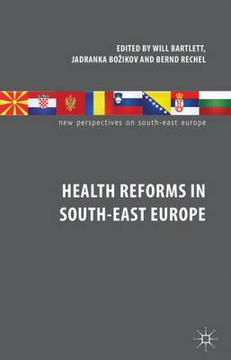 Health Reforms in South-East Europe - New Perspectives on South-East Europe (Hardback)