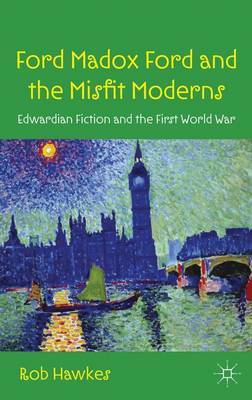 Ford Madox Ford and the Misfit Moderns: Edwardian Fiction and the First World War (Hardback)