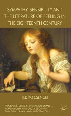 Sympathy, Sensibility and the Literature of Feeling in the Eighteenth Century - Palgrave Studies in the Enlightenment, Romanticism and Cultures of Print (Hardback)
