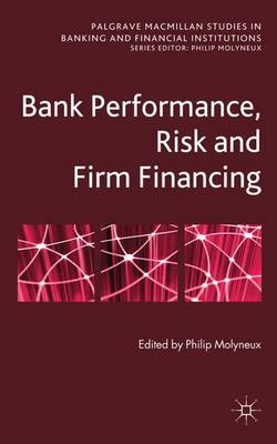Bank Performance, Risk and Firm Financing - Palgrave Macmillan Studies in Banking and Financial Institutions (Hardback)