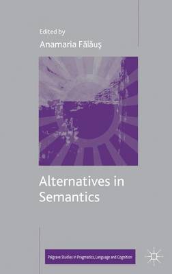 Alternatives in Semantics - Palgrave Studies in Pragmatics, Language and Cognition (Hardback)
