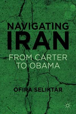Navigating Iran: From Carter to Obama (Hardback)