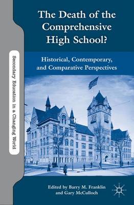 The Death of the Comprehensive High School?: Historical, Contemporary, and Comparative Perspectives - Secondary Education in a Changing World (Paperback)