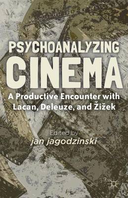 Psychoanalyzing Cinema: A Productive Encounter with Lacan, Deleuze, and Zizek (Hardback)