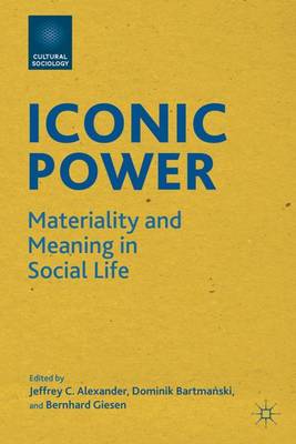 Iconic Power: Materiality and Meaning in Social Life - Cultural Sociology (Hardback)