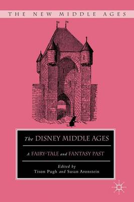 The Disney Middle Ages: A Fairy-Tale and Fantasy Past - The New Middle Ages (Hardback)