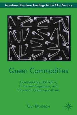 Queer Commodities: Contemporary US Fiction, Consumer Capitalism, and Gay and Lesbian Subcultures - American Literature Readings in the 21st Century (Hardback)