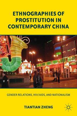 Ethnographies of Prostitution in Contemporary China: Gender Relations, HIV/AIDS, and Nationalism (Paperback)