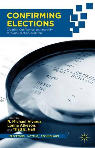 Confirming Elections: Creating Confidence and Integrity through Election Auditing - Elections, Voting, Technology (Hardback)