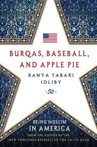 Burqas, Baseball, and Apple Pie: Being Muslim in America (Hardback)