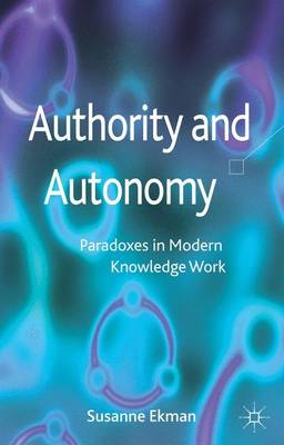 Authority and Autonomy: Paradoxes in Modern Knowledge Work (Hardback)